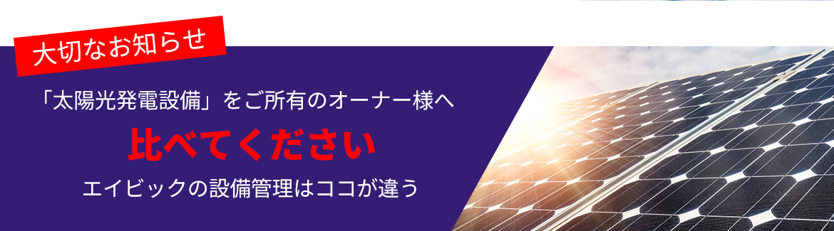 「太陽光発電設備」をご所有のオーナー様へ比べてくださいエイビックの設備管理はココが違う