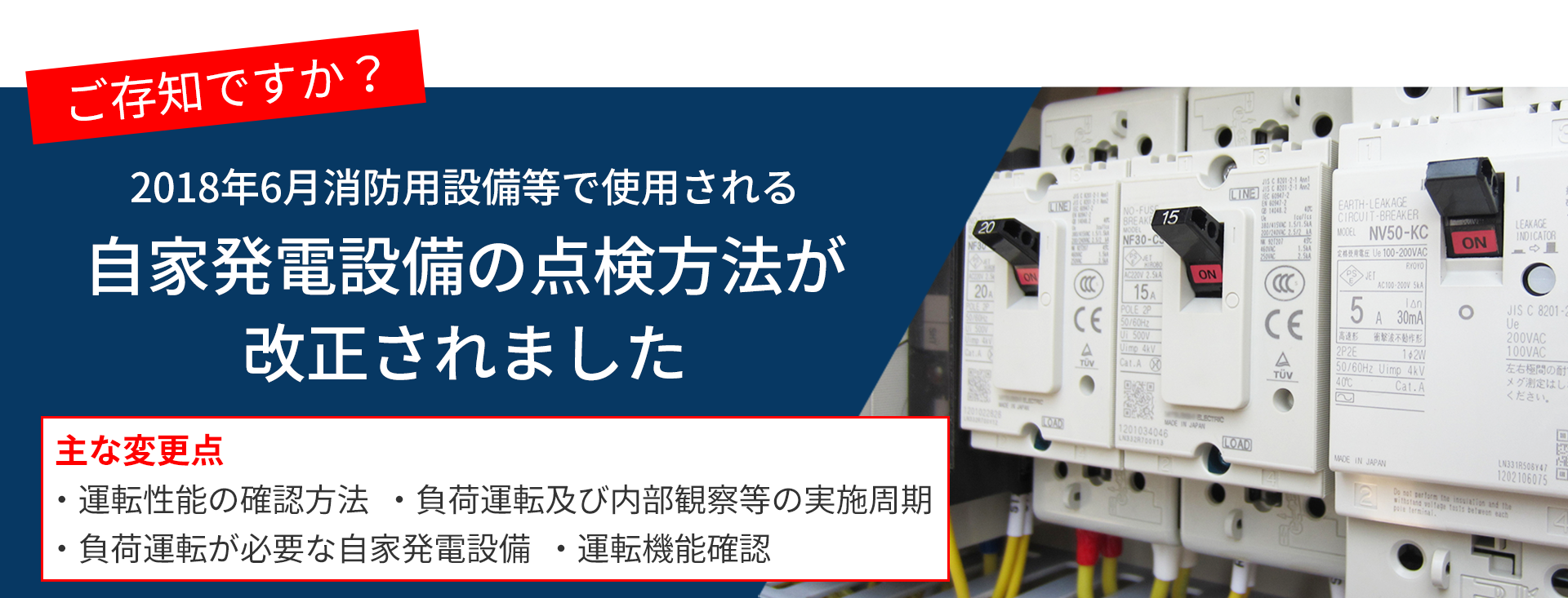 画像：ご存知ですか？2018年6月消防用設備等で使用される自家発電設備の点検方法が改正されました　主な変更点　・運転性能の確認方法  ・負荷運転及び内部観察等の実施周期 ・負荷運転が必要な自家発電設備  ・運転機能確認